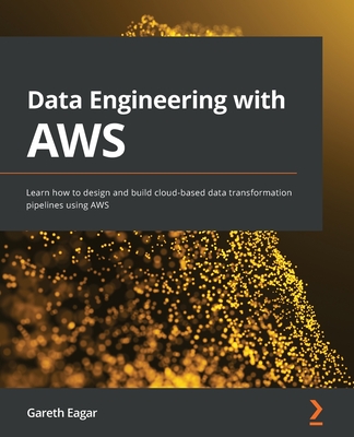 Data Engineering with AWS: Learn how to design and build cloud-based data transformation pipelines using AWS - Eagar, Gareth