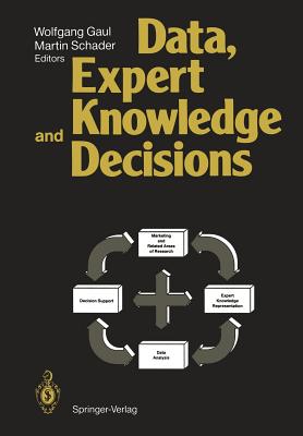 Data, Expert Knowledge and Decisions: An Interdisciplinary Approach with Emphasis on Marketing Applications - Gaul, Wolfgang A (Editor), and Schader, Martin (Editor)