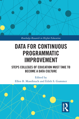 Data for Continuous Programmatic Improvement: Steps Colleges of Education Must Take to Become a Data Culture - Mandinach, Ellen B. (Editor), and Gummer, Edith (Editor)