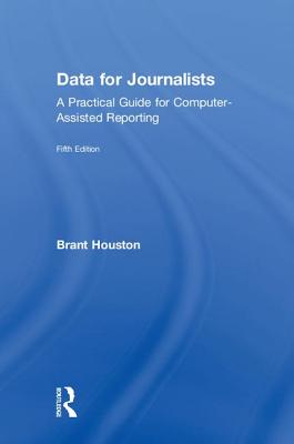 Data for Journalists: A Practical Guide for Computer-Assisted Reporting - Houston, Brant