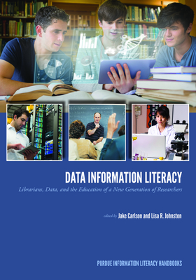 Data Information Literacy: Librarians, Data and the Education of a New Generation of Researchers - Carlson, Jake (Editor), and Johnston, Lisa R. (Editor)
