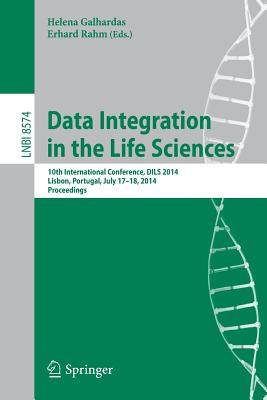 Data Integration in the Life Sciences: 10th International Conference, DILS 2014, Lisbon, Portugal, July 17-18, 2014. Proceedings - Galhardas, Helena (Editor), and Rahm, Erhard (Editor)