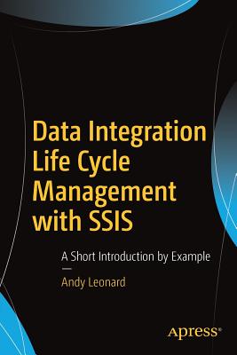 Data Integration Life Cycle Management with Ssis: A Short Introduction by Example - Leonard, Andy