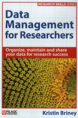 Data Management for Researchers: Organize, maintain and share your data for research success - Briney, Kristin