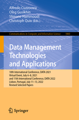 Data Management Technologies and Applications: 10th International Conference, DATA 2021, Virtual Event, July 6-8, 2021, and 11th International Conference, DATA 2022, Lisbon, Portugal, July 11-13, 2022, Revised Selected Papers - Cuzzocrea, Alfredo (Editor), and Gusikhin, Oleg (Editor), and Hammoudi, Slimane (Editor)