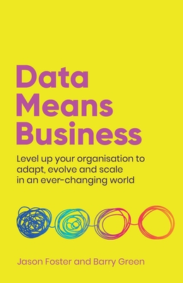 Data Means Business: Level up your organisation to adapt, evolve and scale in an ever-changing world - Foster, Jason, and Green, Barry