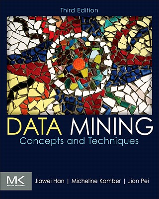 Data Mining: Concepts and Techniques - Han, Jiawei, and Kamber, Micheline, and Pei, Jian