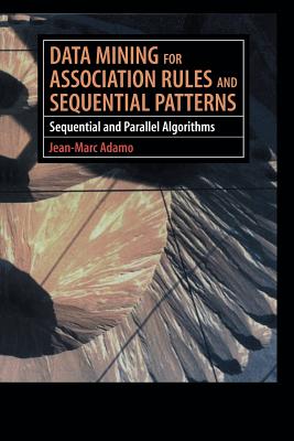 Data Mining for Association Rules and Sequential Patterns: Sequential and Parallel Algorithms - Adamo, Jean-Marc