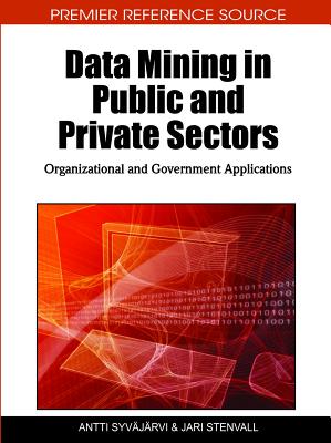 Data Mining in Public and Private Sectors: Organizational and Government Applications - Syvajarvi, Antti (Editor), and Stenvall, Jari (Editor)