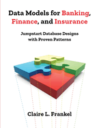 Data Models for Banking, Finance, and Insurance: Jumpstart Database Designs with Proven Patterns