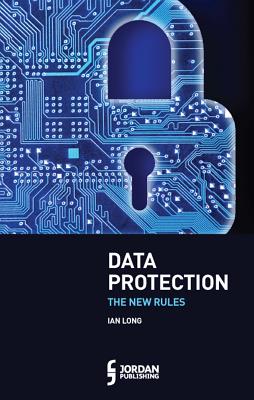 Data Protection: The New Rules - Long, Ian