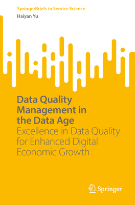 Data Quality Management in the Data Age: Excellence in Data Quality for Enhanced Digital Economic Growth - Yu, Haiyan