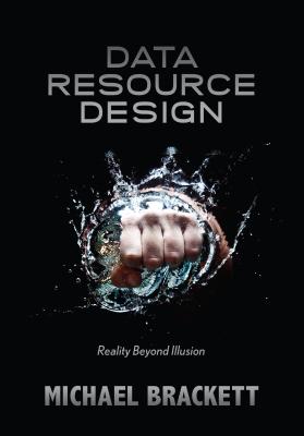Data Resource Design: Reality Beyond Illusion - Brackett, Michael