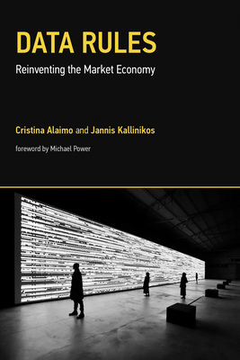 Data Rules: Reinventing the Market Economy - Alaimo, Cristina, and Kallinikos, Jannis, and Power, Michael (Foreword by)