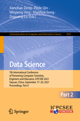 Data Science: 7th International Conference of Pioneering Computer Scientists, Engineers and Educators, ICPCSEE 2021, Taiyuan, China, September 17-20, 2021, Proceedings, Part II - Zeng, Jianchao (Editor), and Qin, Pinle (Editor), and Jing, Weipeng (Editor)