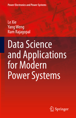 Data Science and Applications for Modern Power Systems - Xie, Le, and Weng, Yang, and Rajagopal, Ram