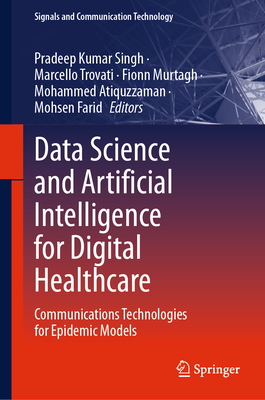 Data Science and Artificial Intelligence for Digital Healthcare: Communications Technologies for Epidemic Models - Singh, Pradeep Kumar (Editor), and Trovati, Marcello (Editor), and Murtagh, Fionn (Editor)