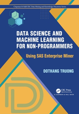 Data Science and Machine Learning for Non-Programmers: Using SAS Enterprise Miner - Truong, Dothang