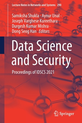 Data Science and Security: Proceedings of IDSCS 2021 - Shukla, Samiksha (Editor), and Unal, Aynur (Editor), and Kureethara, Joseph Varghese (Editor)