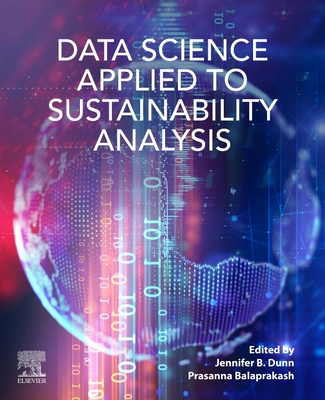 Data Science Applied to Sustainability Analysis - Dunn, Jennifer (Editor), and Balaprakash, Prasanna (Editor)