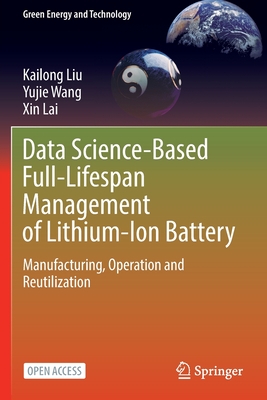 Data Science-Based Full-Lifespan Management of Lithium-Ion Battery: Manufacturing, Operation and Reutilization - Liu, Kailong, and Wang, Yujie, and Lai, Xin