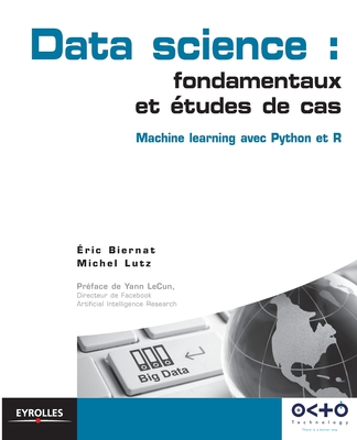 Data science: fondamentaux et tudes de cas: Machine Learning avec Python et R - Lutz, Michel, and Biernat, Eric