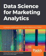Data Science for Marketing Analytics: Achieve your marketing goals with the data analytics power of Python