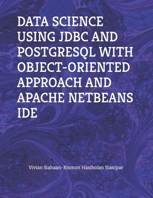 Data Science Using JDBC and PostgreSQL with Object-Oriented Approach and Apache Netbeans Ide - Sianipar, Rismon Hasiholan, and Siahaan, Vivian