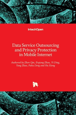 Data Service Outsourcing and Privacy Protection in Mobile Internet - Qin, Zhen