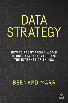 Data Strategy: How to Profit from a World of Big Data, Analytics and the Internet of Things - Marr, Bernard