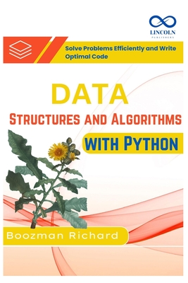 Data Structures and Algorithms with Python: Solve Problems Efficiently and Write Optimal Code - Richard, Boozman