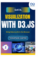 Data Visualization with D3.js: Bring Data to Life in the Browser