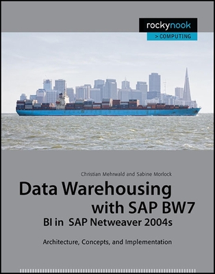 Data Warehousing with SAP BW7 BI in SAP NetWeaver 2004s: Architecture, Concepts, and Implementation - Mehrwald, Christian, and Morlock, Sabine