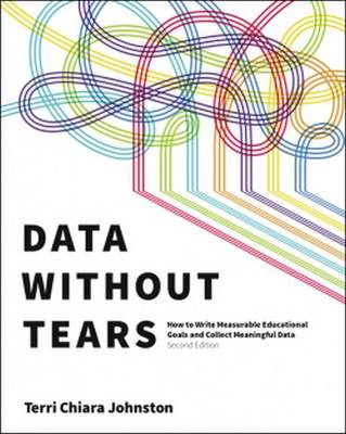 Data Without Tears: How to Write Measurable Educational Goals and Collect  Meaningful Data - Johnston, Terri Chiara