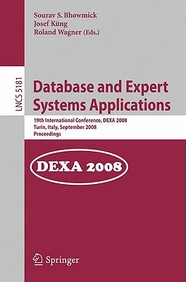 Database and Expert Systems Applications: 19th International Conference, Dexa 2008, Turin, Italy, September 1-5, 2008, Proceedings - Bhowmick, Sourav S (Editor), and Kng, Josef (Editor), and Wagner, Roland (Editor)