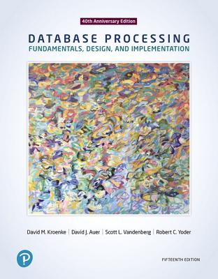 Database Processing: Fundamentals, Design, and Implementation - Kroenke, David, and Auer, David, and Yoder, Robert