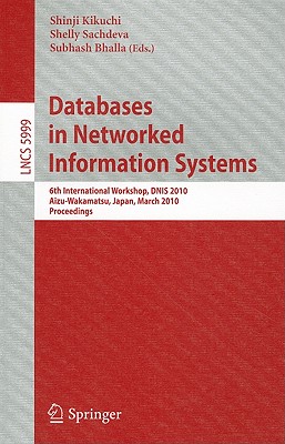 Databases in Networked Information Systems: 6th International Workshop, DNIS 2010, Aizu-Wakamatsu, Japan, March 29-31, 2010, Proceedings - Kikuchi, Shinji (Editor), and Sachdeva, Shelly (Editor), and Bhalla, Subhash (Editor)