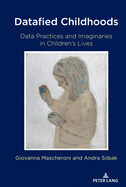 Datafied Childhoods: Data Practices and Imaginaries in Children's Lives