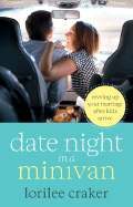 Date Night in a Minivan: Revving Up Your Marriage After Kids Arrive - Craker, Lorilee