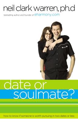 Date or Soul Mate?: How to Know If Someone Is Worth Pursuing in Two Dates or Less - Warren, Neil Clark