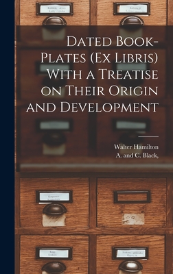 Dated Book-plates (Ex Libris) With a Treatise on Their Origin and Development - Hamilton, Walter, and A and C Black (Creator)