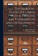 Dated Book-plates (Ex Libris) With a Treatise on Their Origin and Development