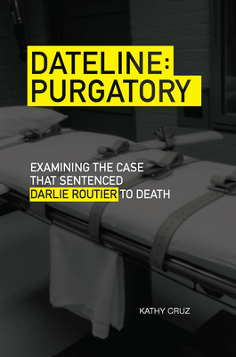 Dateline Purgatory: Examining the Case That Sentenced Darlie Routier to Death - Cruz, Kathy