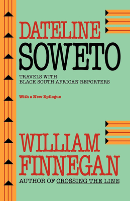 Dateline Soweto: Travels with Black South African Reporters - Finnegan, William