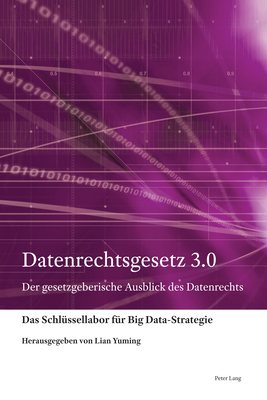 Datenrechtsgesetz 3.0: Der gesetzgeberische Ausblick des Datenrechts - Lian, Yuming (Editor), and Schl?ssellabor F?r Big Data-Strategie