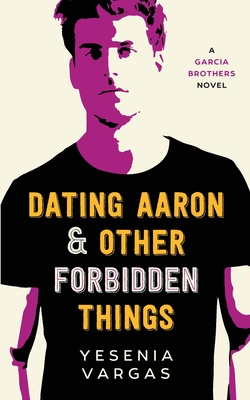 Dating Aaron & Other Forbidden Things - Vargas, Yesenia
