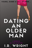 Dating an Older Man - Young, Dumb & Full of hmm...: a Memoir, by the chapter