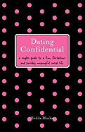 Dating Confidential: A Singles Guide to a Fun, Flirtatious and Possibly Meaningful Social Life