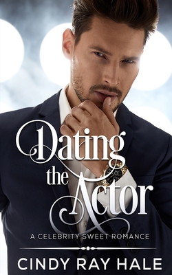 Dating the Actor: A Celebrity Sweet Romance - Hale, Cindy Ray