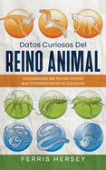 Datos Curiosos del Reino Animal: Curiosidades del Mundo Animal que Probablemente no Conocas